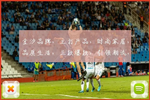 金沙品牌，主打产品，时尚家居，品质生活，三款爆款，引领潮流，品质生活，尽在金沙
